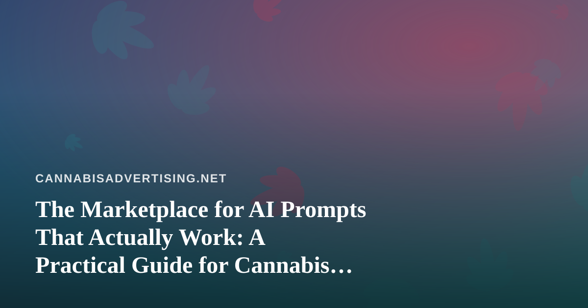 The Marketplace for AI Prompts That Actually Work: A Practical Guide for Cannabis Marketers