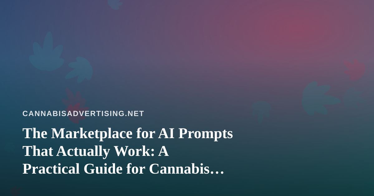 The Marketplace for AI Prompts That Actually Work: A Practical Guide for Cannabis Marketers