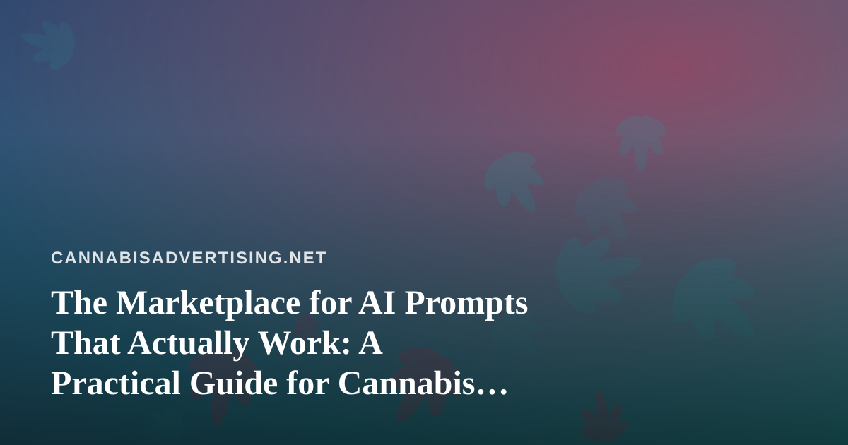 The Marketplace for AI Prompts That Actually Work: A Practical Guide for Cannabis Marketers