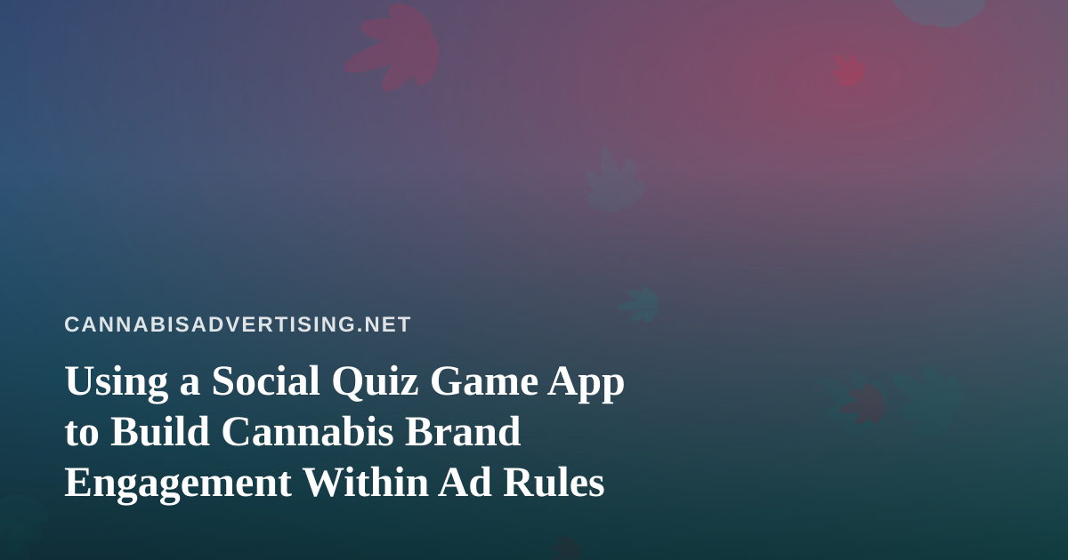 Using a Social Quiz Game App to Build Cannabis Brand Engagement Within Ad Rules