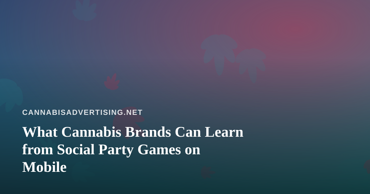 What Cannabis Brands Can Learn from Social Party Games on Mobile