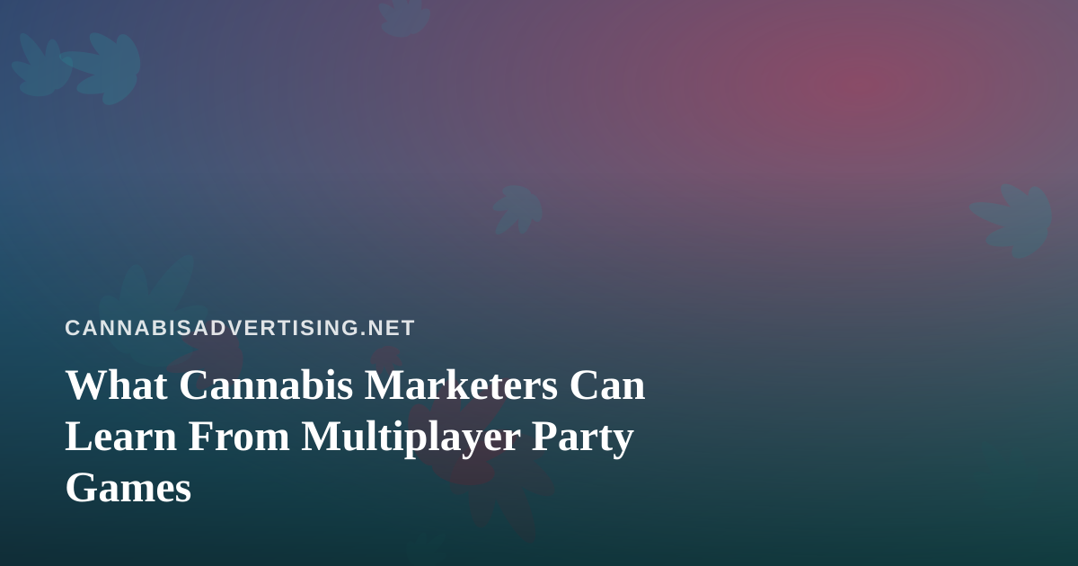 What Cannabis Marketers Can Learn From Multiplayer Party Games