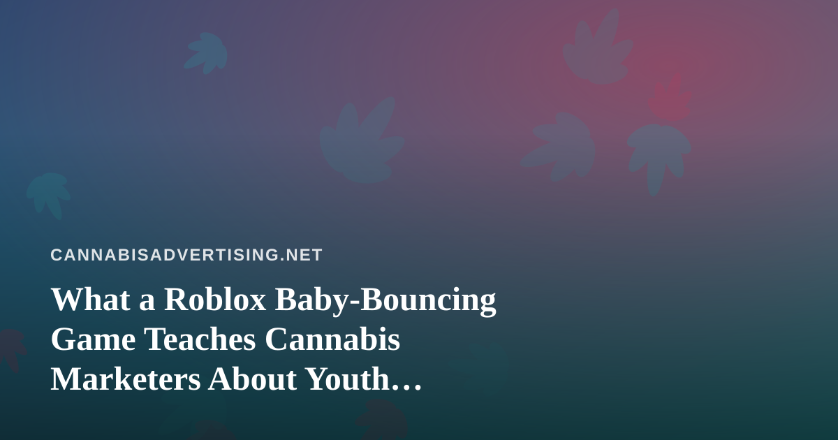 What a Roblox Baby-Bouncing Game Teaches Cannabis Marketers About Youth Platforms