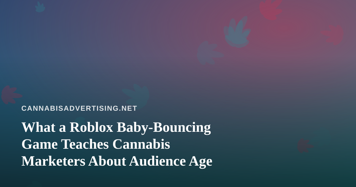 What a Roblox Baby-Bouncing Game Teaches Cannabis Marketers About Audience Age