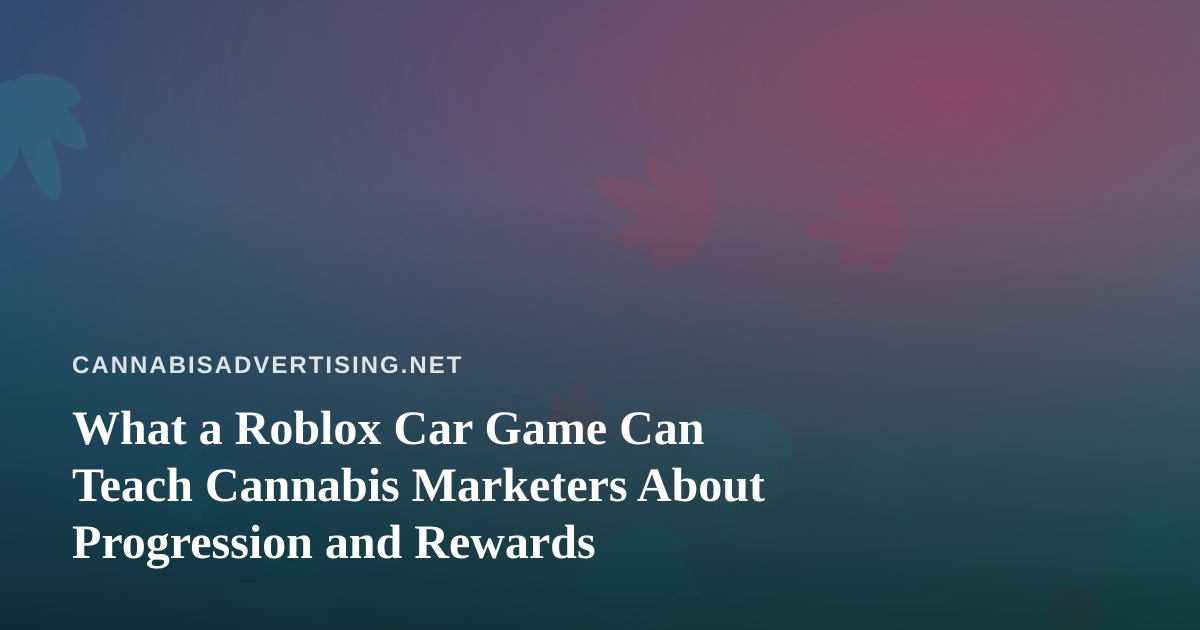 What a Roblox Car Game Can Teach Cannabis Marketers About Progression and Rewards