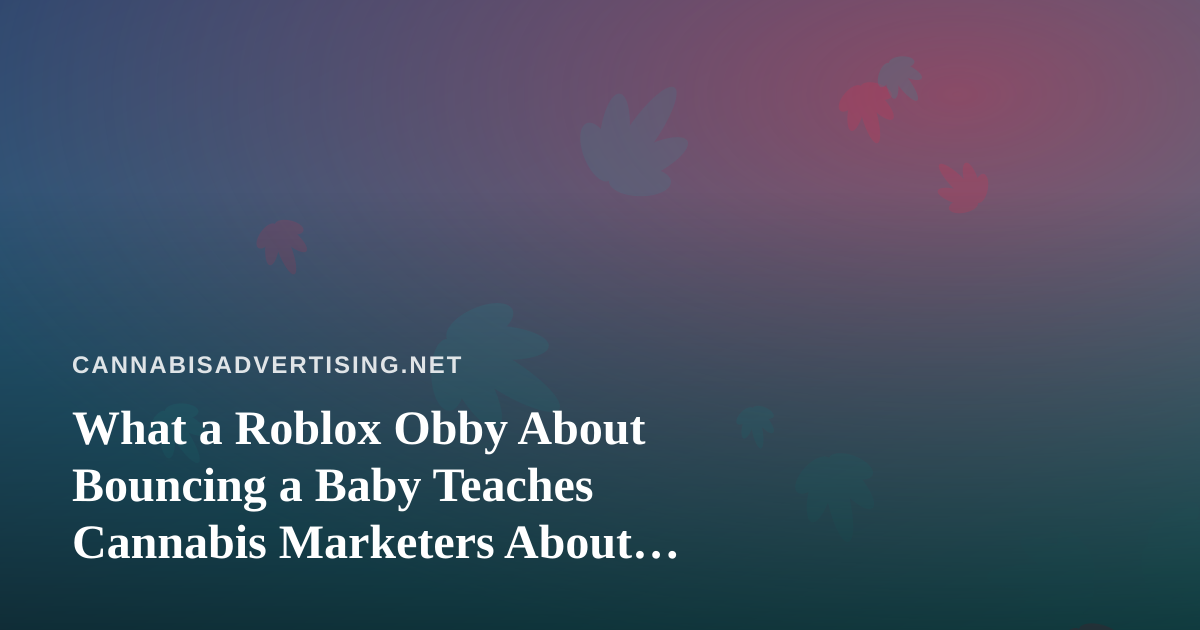 What a Roblox Obby About Bouncing a Baby Teaches Cannabis Marketers About Playful, Age-Safe Branding