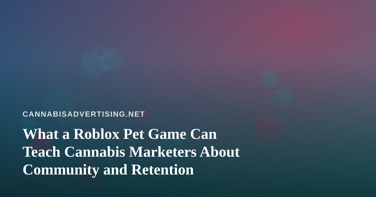 What a Roblox Pet Game Can Teach Cannabis Marketers About Community and Retention