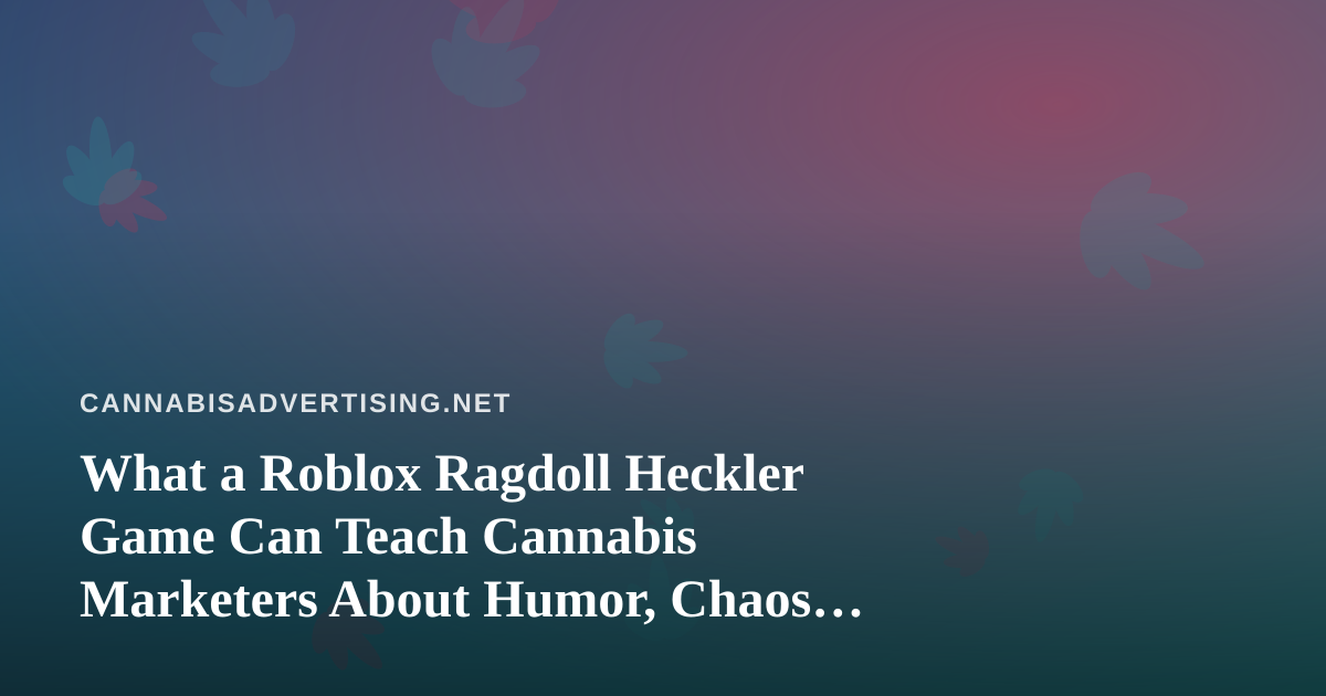 What a Roblox Ragdoll Heckler Game Can Teach Cannabis Marketers About Humor, Chaos, and Restraint