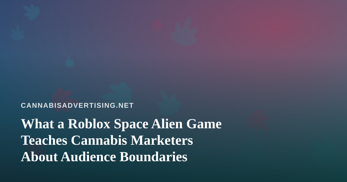 What a Roblox Space Alien Game Teaches Cannabis Marketers About Audience Boundaries