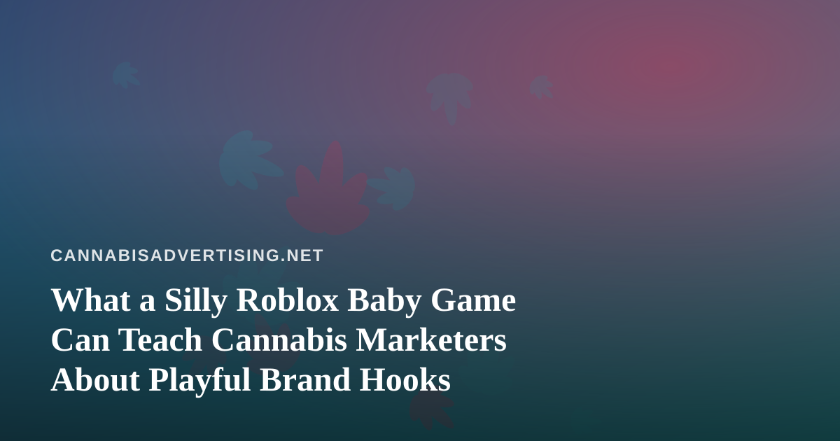 What a Silly Roblox Baby Game Can Teach Cannabis Marketers About Playful Brand Hooks