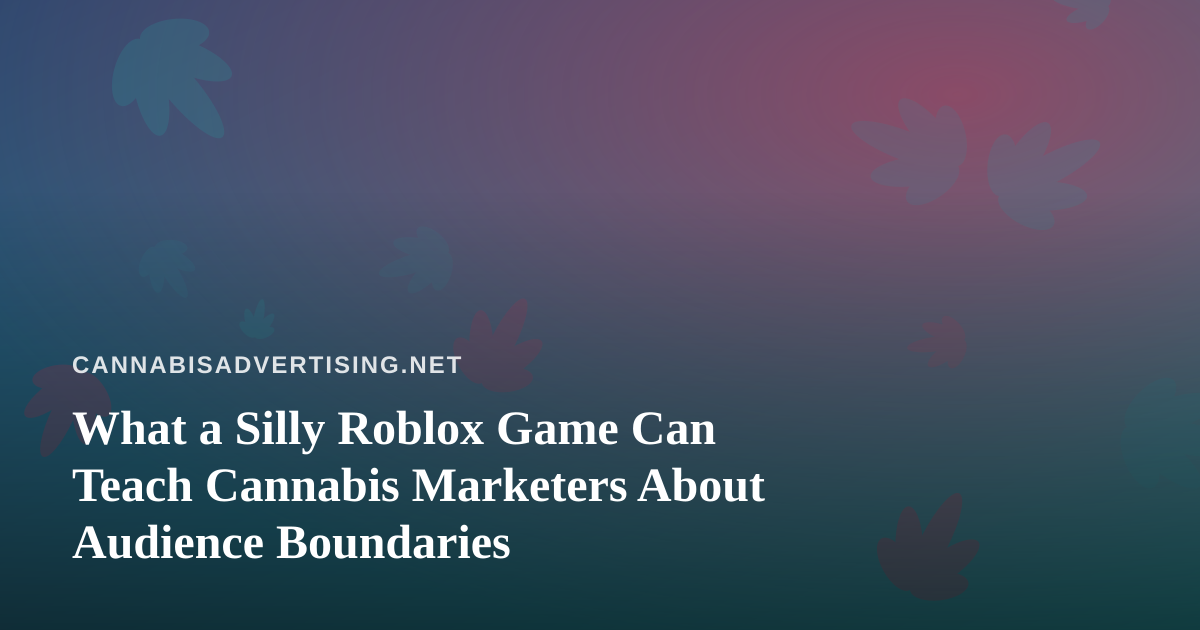 What a Silly Roblox Game Can Teach Cannabis Marketers About Audience Boundaries