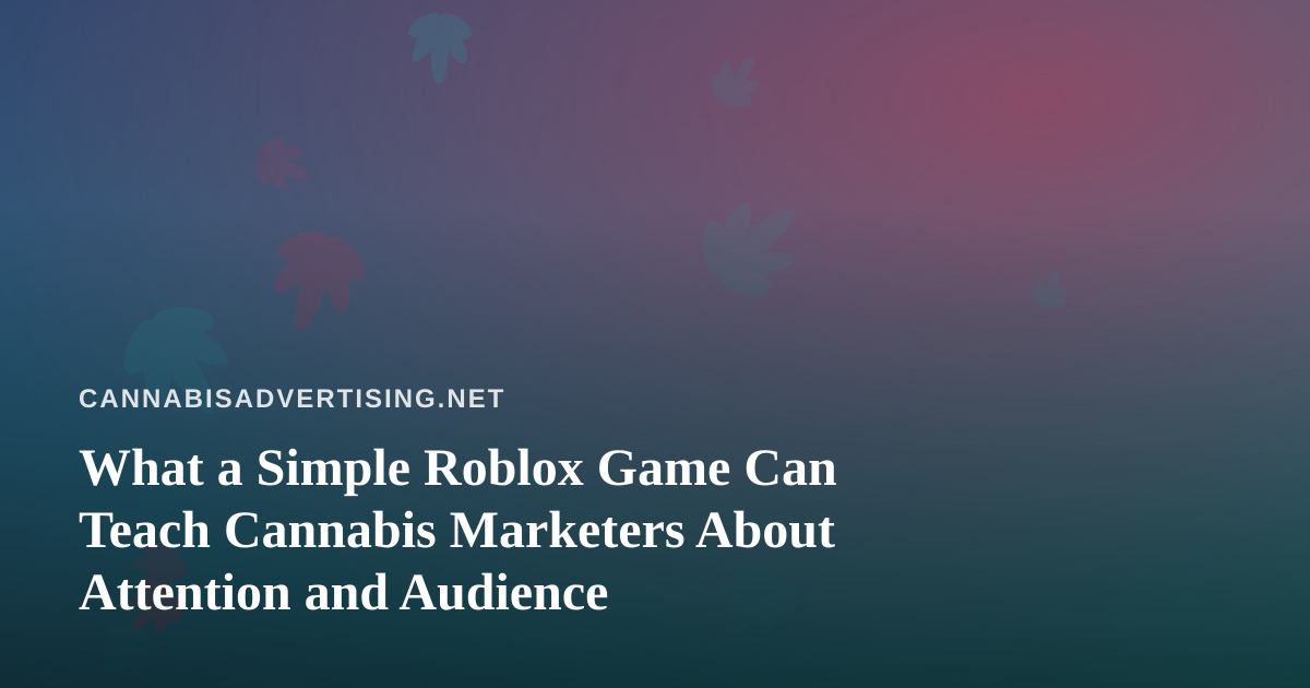 What a Simple Roblox Game Can Teach Cannabis Marketers About Attention and Audience