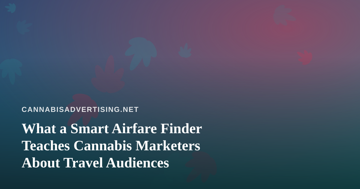 What a Smart Airfare Finder Teaches Cannabis Marketers About Travel Audiences