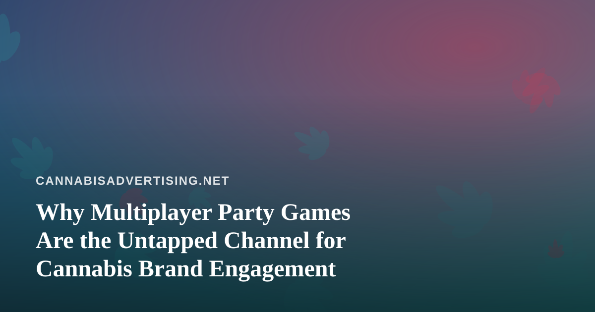 Why Multiplayer Party Games Are the Untapped Channel for Cannabis Brand Engagement