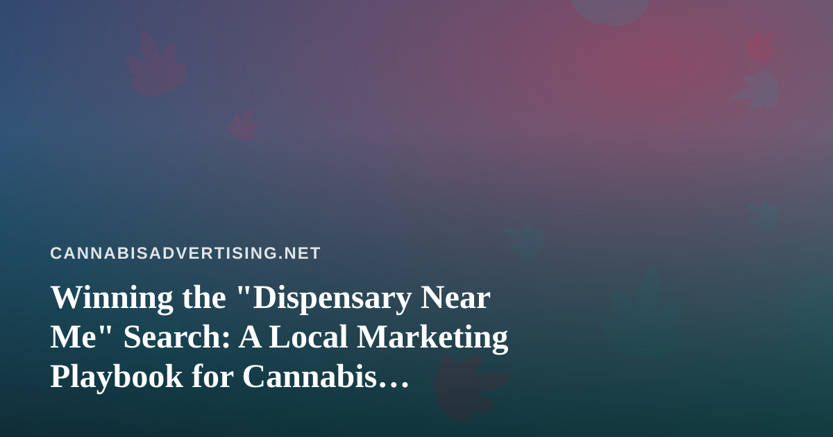 Winning the “Dispensary Near Me” Search: A Local Marketing Playbook for Cannabis Retailers